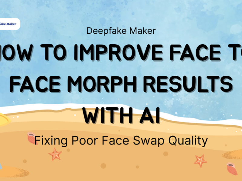 How to Improve Face to Face Morph Results with AI: Fixing Poor Face Swap Quality ￼